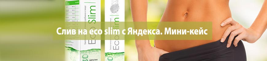 CPA Кейс: Слив на eco slim с Яндекса. Мини-кейс