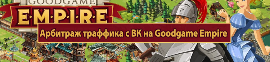 CPA Кейс: Арбитраж траффика с вКонтакте на Goodgame Empire