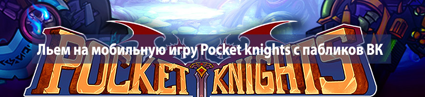 CPA Кейс: Льем на мобильную игру Pocket knights с пабликов Вконтакте